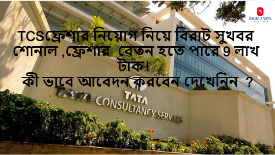 বিশেষ খবর: TCS ফ্রেশার নিয়োগের সুযোগ! ফ্রেশারদের বেতন হতে পারে 9 লাখ টাকা পর্যন্ত। আবেদনের পদ্ধতি কী তা জেনে নিন।