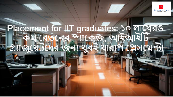 Placement for IIT graduates: ১০ লাখেরও কম বেতনের প্যাকেজ, আইআইটি গ্র্যাজুয়েটদের জন্য খুবই খারাপ প্লেসমেন্ট!