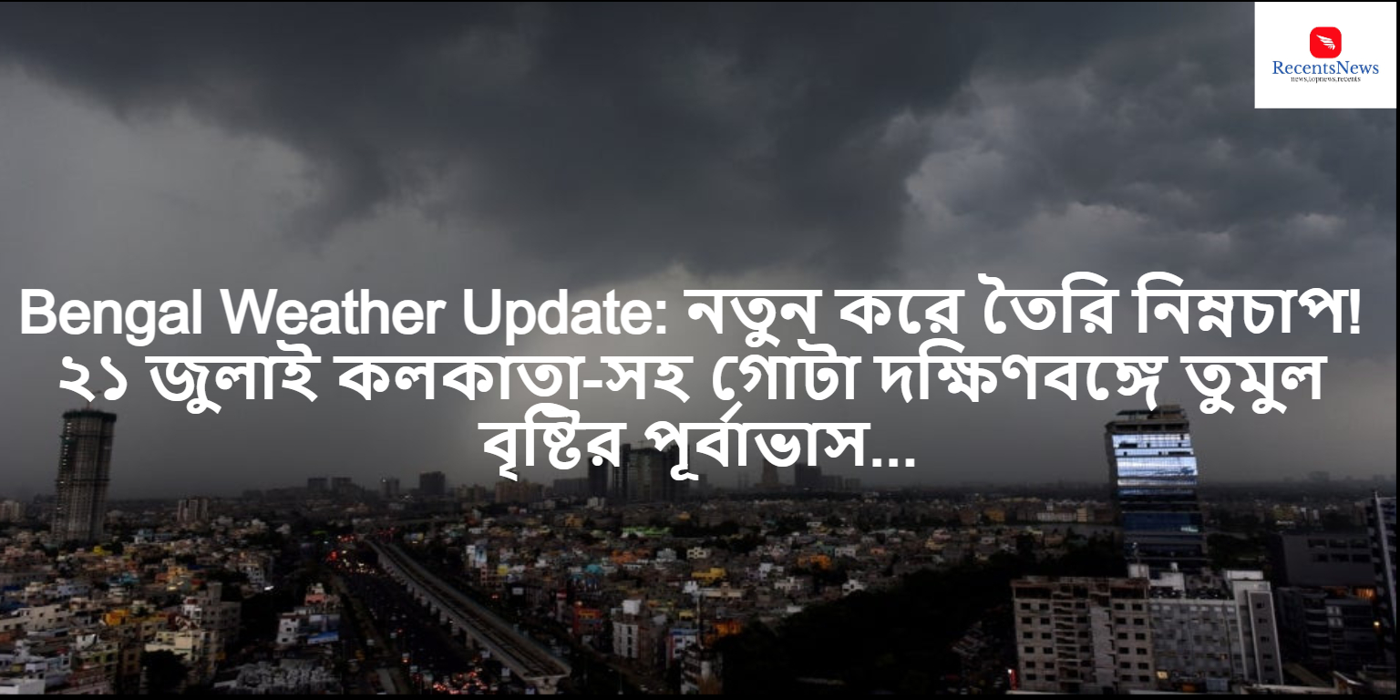 Bengal Weather Update: নতুন করে আবার তৈরি নিম্নচাপ! ২১ জুলাই কলকাতা-সহ গোটা দক্ষিণবঙ্গে ভীষণ বড়ো ঝড় বৃষ্টির পূর্বাভাস…