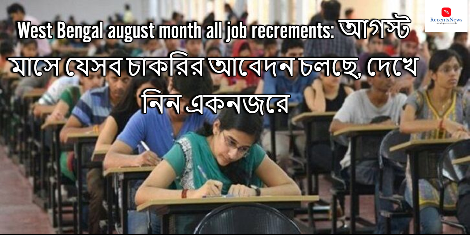 West Bengal august month all job recrements এবার পশ্চিমবঙ্গে দারুন বিজ্ঞপ্তি আপনি কি পশ্চিমবঙ্গের বাসিন্দা? নূন্যতম যোগ্যতায় ভালো চাকরি খুঁজছেন?